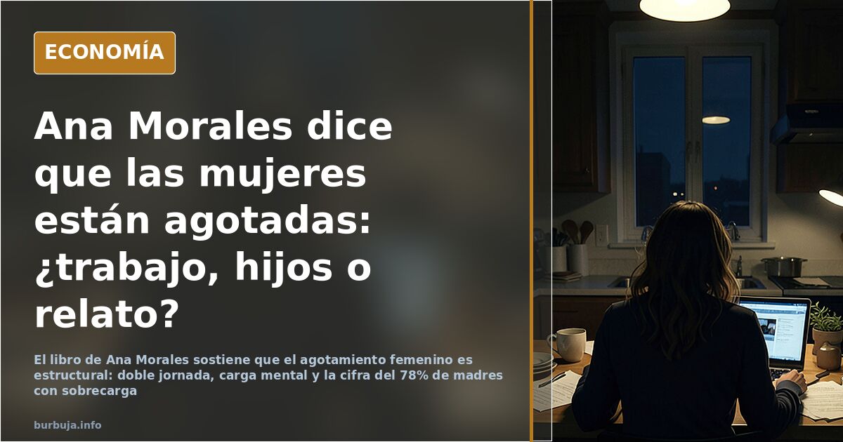 El agotamiento femenino que Ana Morales convierte en tesis: sobrecarga mental y doble jornada