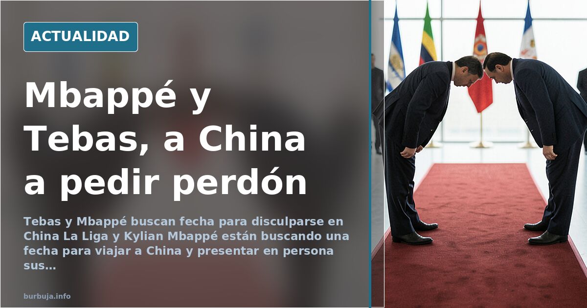 Mbappé y Tebas, a China a pedir perdón