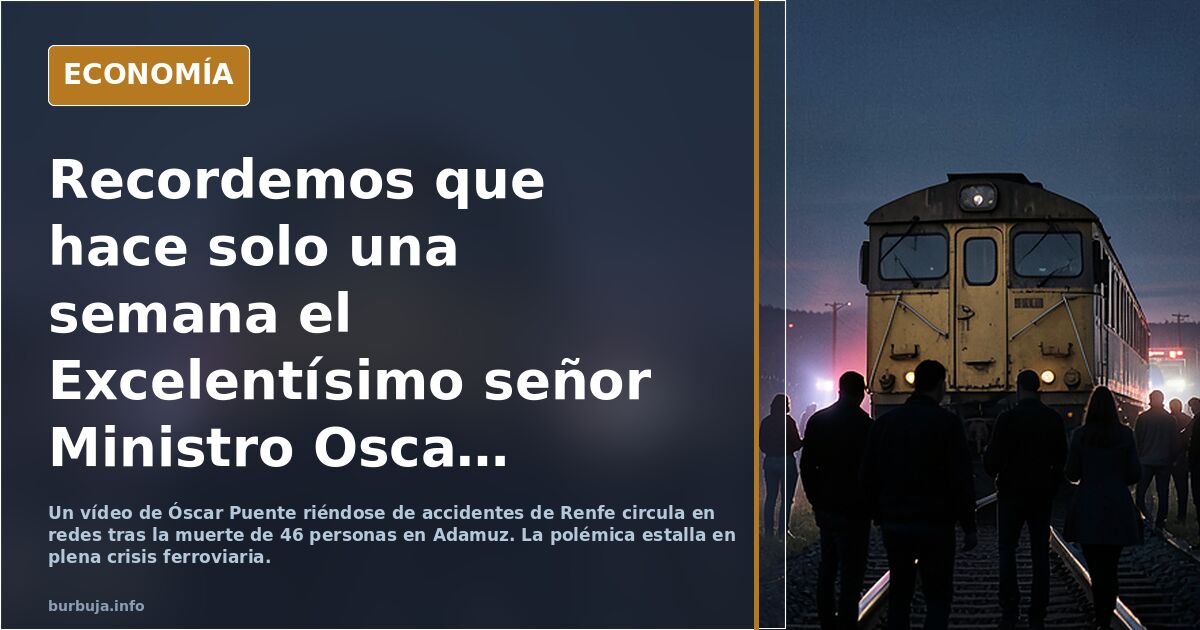 Recordemos que hace solo una semana el Excelentísimo señor Ministro Oscar Puente se burlaba de los accidentes de trenes y hacía bromas sobre ello