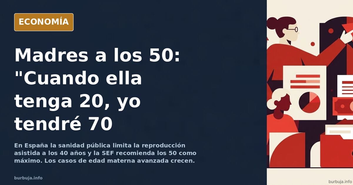 Madres primerizas a los 50: "Cuando él tenga 20 yo tendré 70, pero sé que estaré bien"