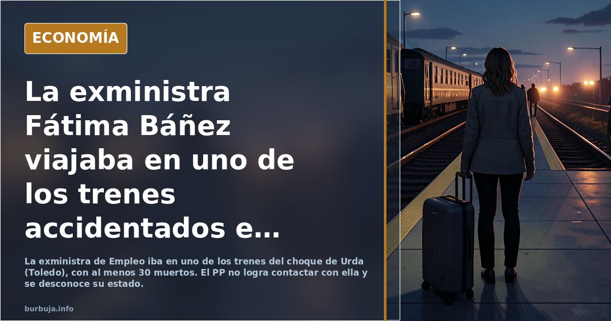 La exministra Fátima Báñez viajaba en uno de los trenes accidentados en Toledo y el PP confirma que no logra localizarla