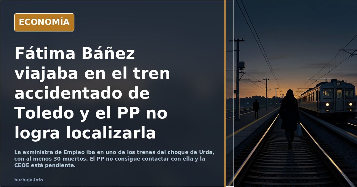 La exministra Fátima Báñez viajaba en uno de los trenes accidentados en Toledo y el PP confirma que no logra localizarla