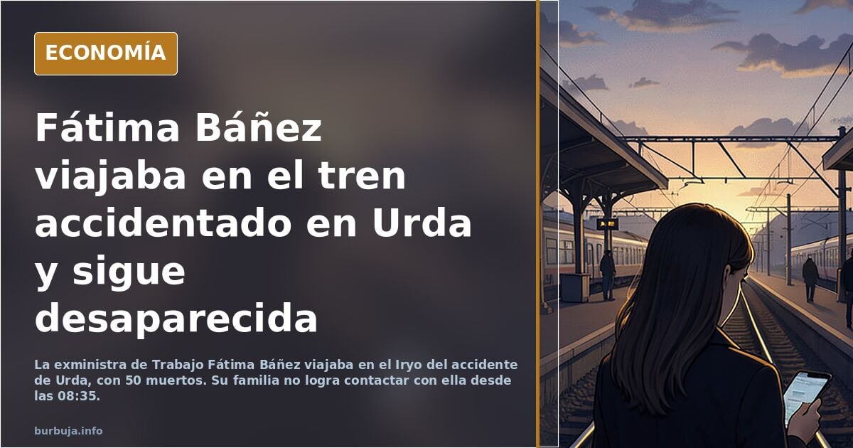Fátima Báñez, ex-ministra del PP, iba en uno de los trenes accidentados y está desaparecida.