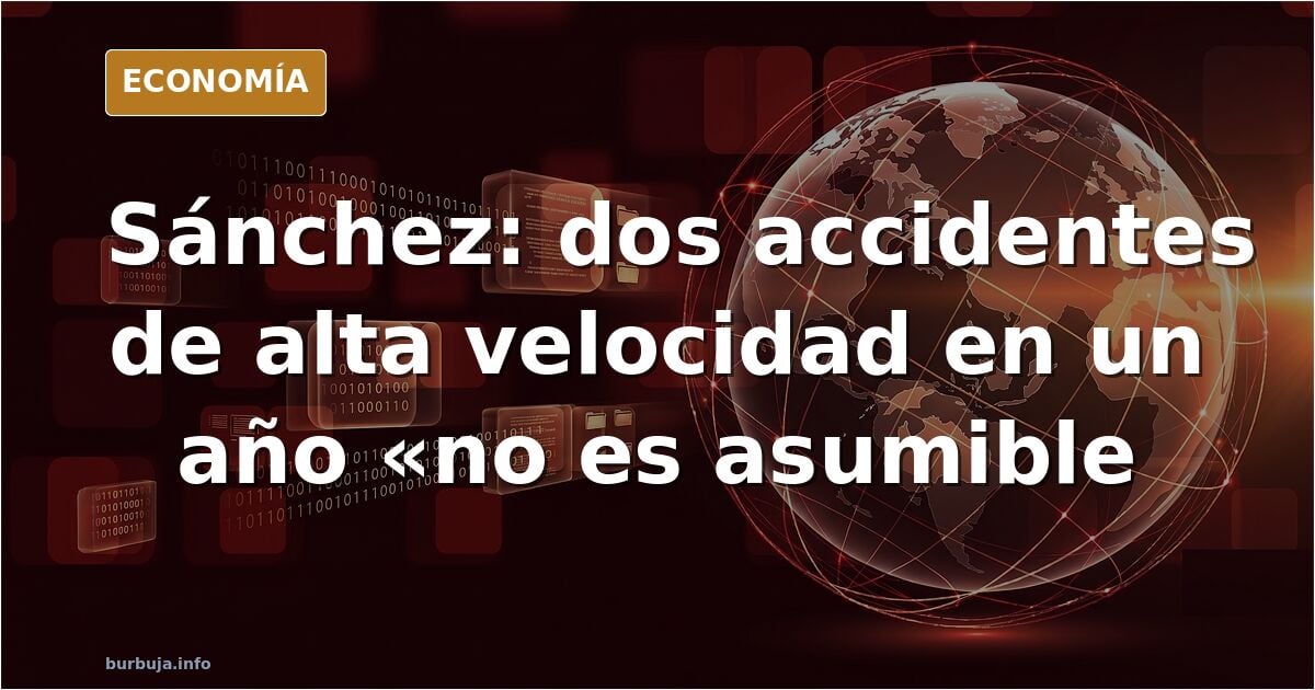 Pedro Sánchez: "mejoraremos la seguridad ferroviaria, dos accidentes en menos de un año no es asumible", lo que implica que el de Adamuz fue asumible.