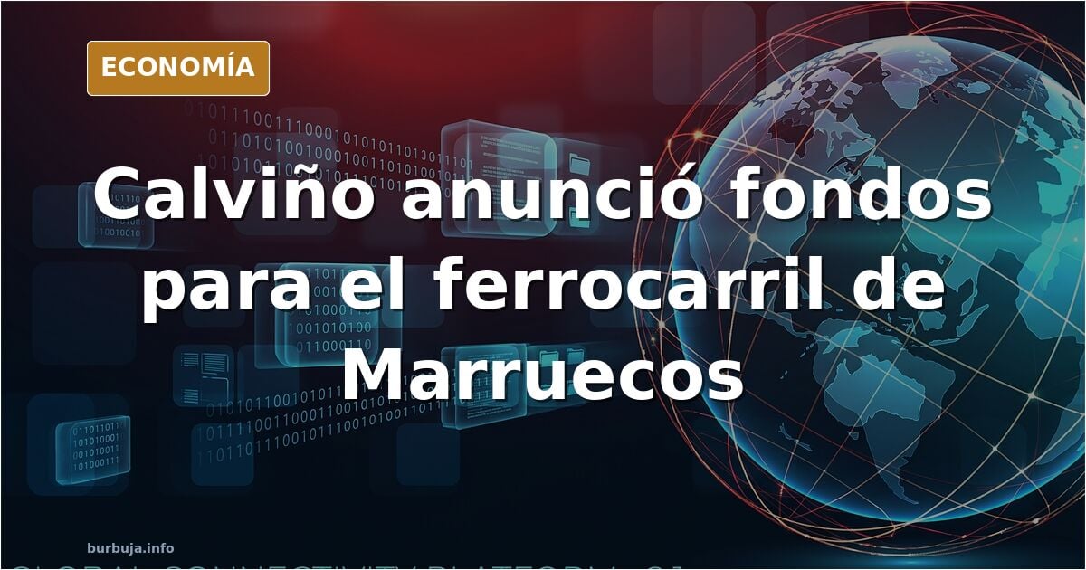 Hace poco Nadia Calviño anunció una inversión millonaria para la red ferroviaria de Marruecos