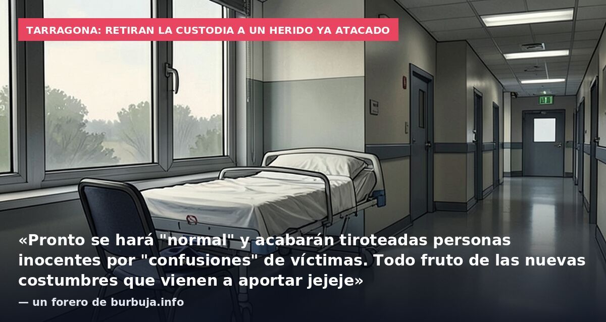 Tarragona: retiran la custodia a un herido ya atacado: «Pronto se hará "normal" y acabarán tiroteadas personas inocentes por "confusiones" de víctimas. Todo fruto de las nuevas costumbres que vienen a aportar jejeje» — un forero de burbuja.info