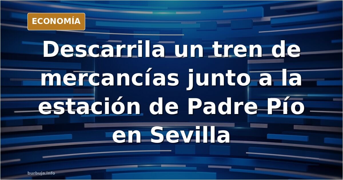 Descarrilar un tren de mercancías en Sevilla
