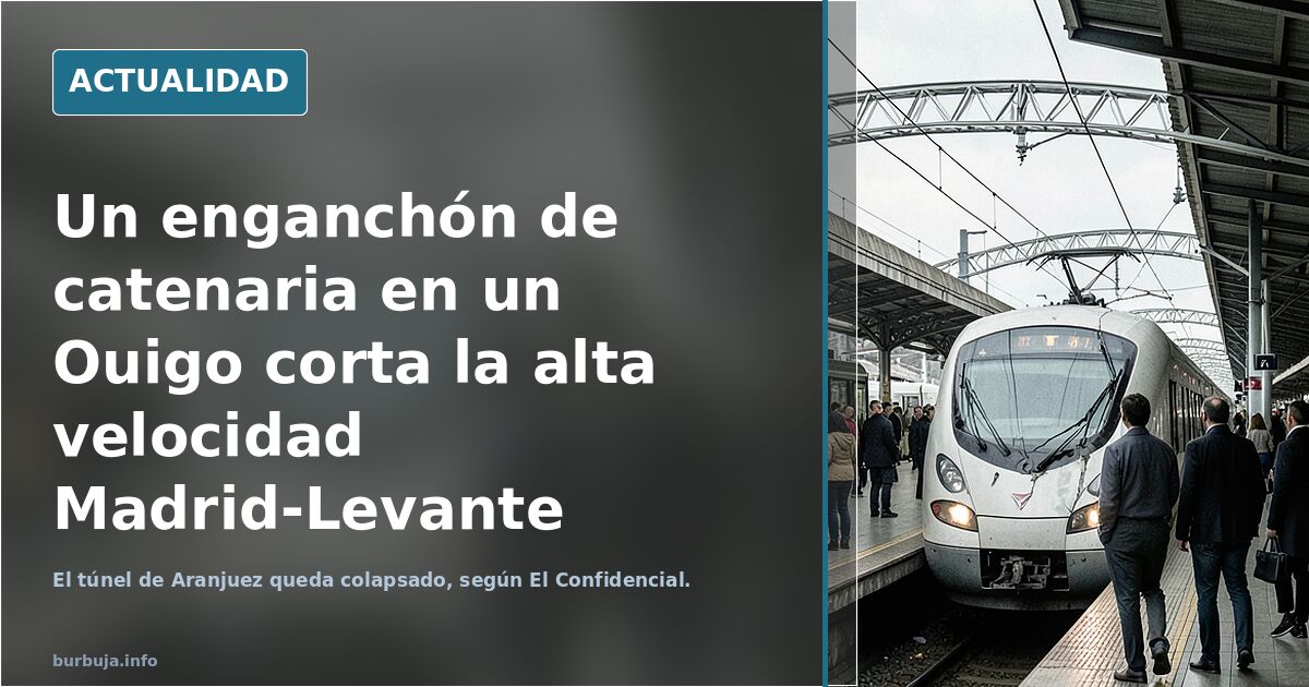 ÚLTIMA HORA | Un enganchón de catenaria en un Ouigo corta la alta velocidad Madrid-Levante y colapsa el túnel de Aranjuez
