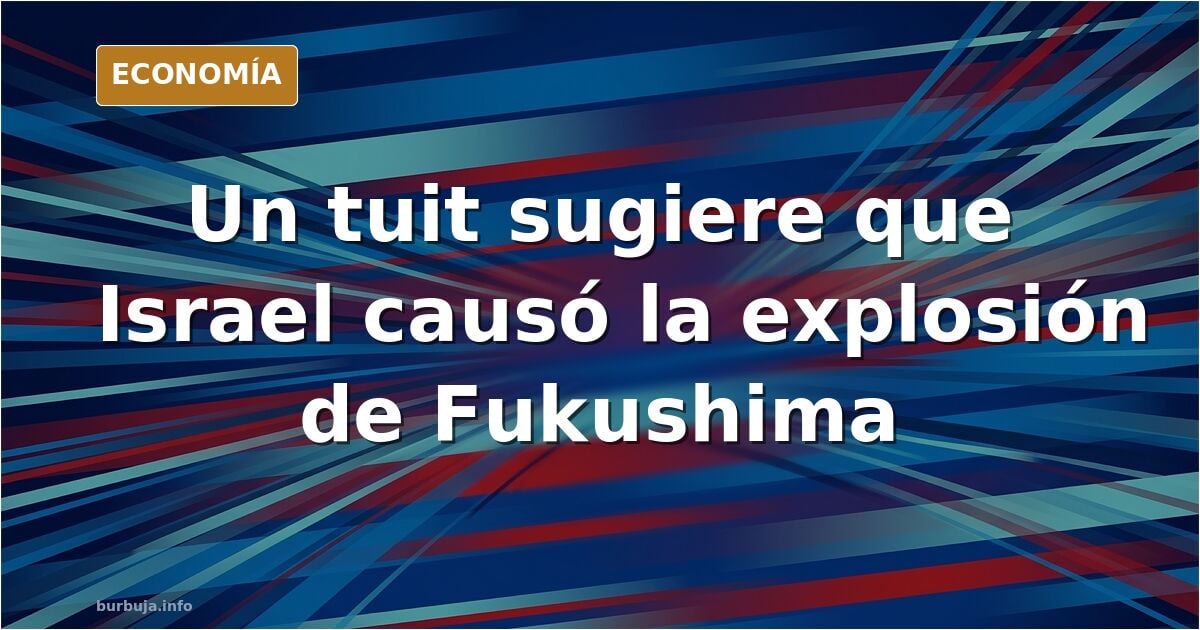 Sospechan que Israel estuvo detrás de la explosión en Fukushima
