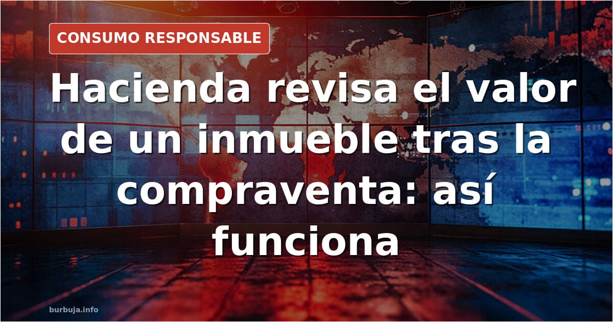 Comprobación de valor de inmueble en compraventa: ¿lo hacen SIEMPRE?