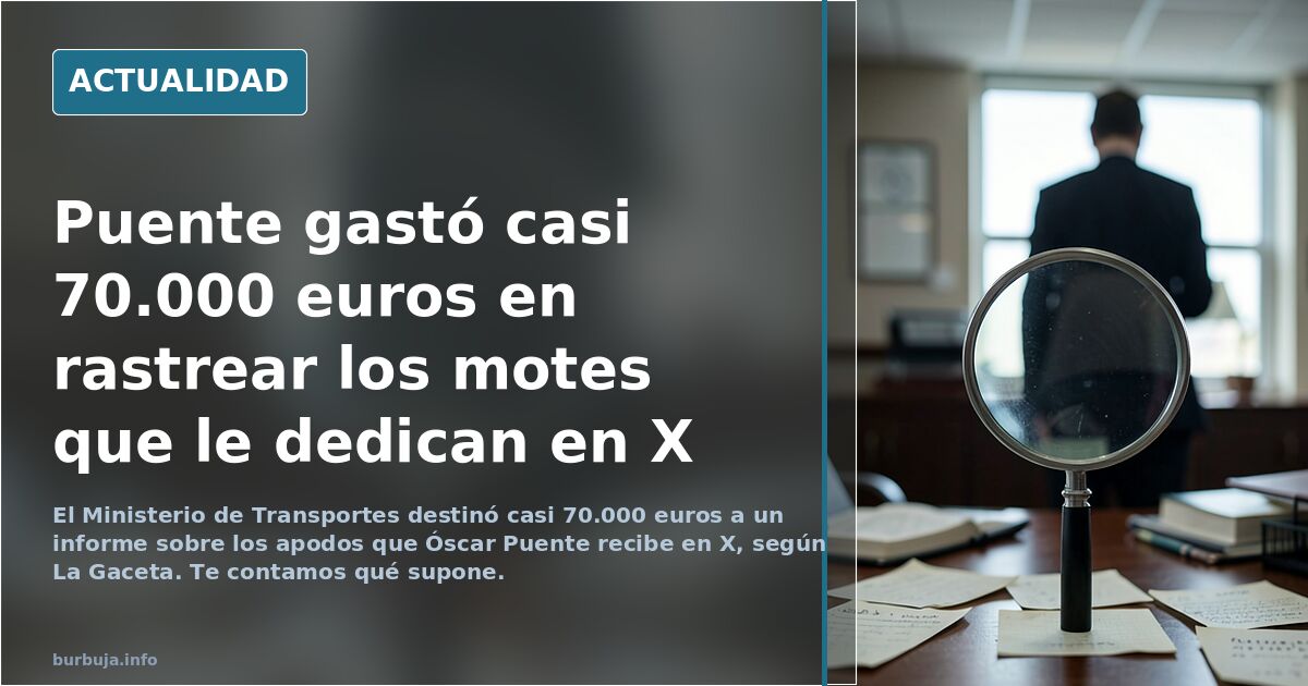 Óscar Puente gastó casi 70.000 euros del Ministerio de Transportes en averiguar los motes que la gente le ponía
