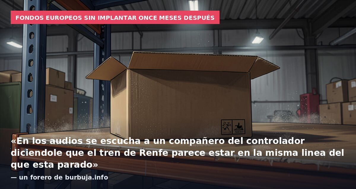 Fondos europeos sin implantar once meses después: «En los audios se escucha a un compañero del controlador diciendole que el tren de Renfe parece estar en la misma linea del que esta parado» — un forero de burbuja.info
