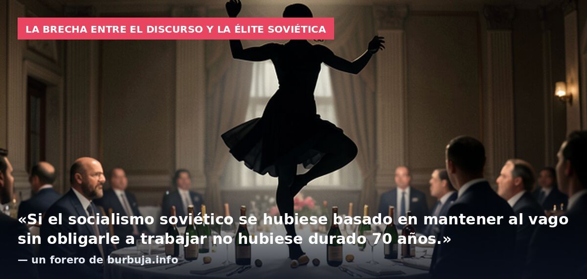 La brecha entre el discurso y la élite soviética: «Si el socialismo soviético se hubiese basado en mantener al vago sin obligarle a trabajar no hubiese durado 70 años.» — un forero de burbuja.info