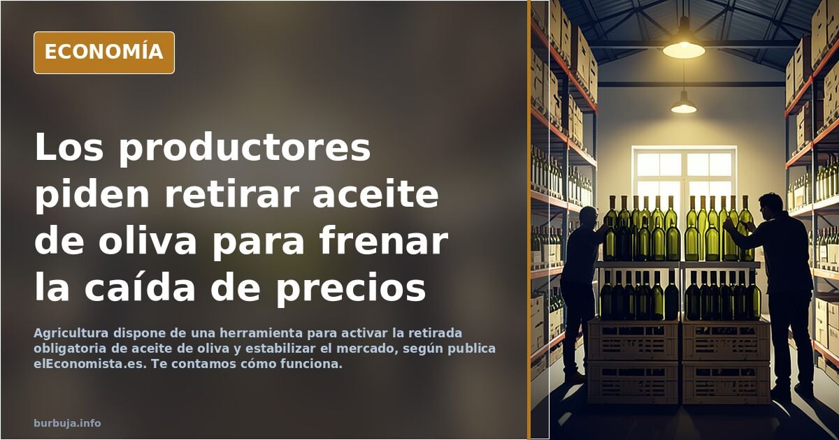 Los productores exigen al Gobierno retirar aceite de oliva del mercado para evitar que los precios sigan cayendo