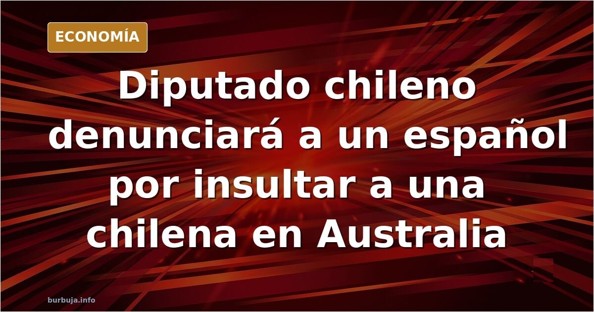 Diputado de Chile denunciará a Español florero de burbuja por llamar "panchita" y "simia tercermundista" a chilena en un gimnasio de Australia
