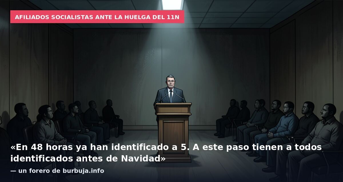 Afiliados socialistas ante la huelga del 11N: «En 48 horas ya han identificado a 5. A este paso tienen a todos identificados antes de Navidad» — un forero de burbuja.info