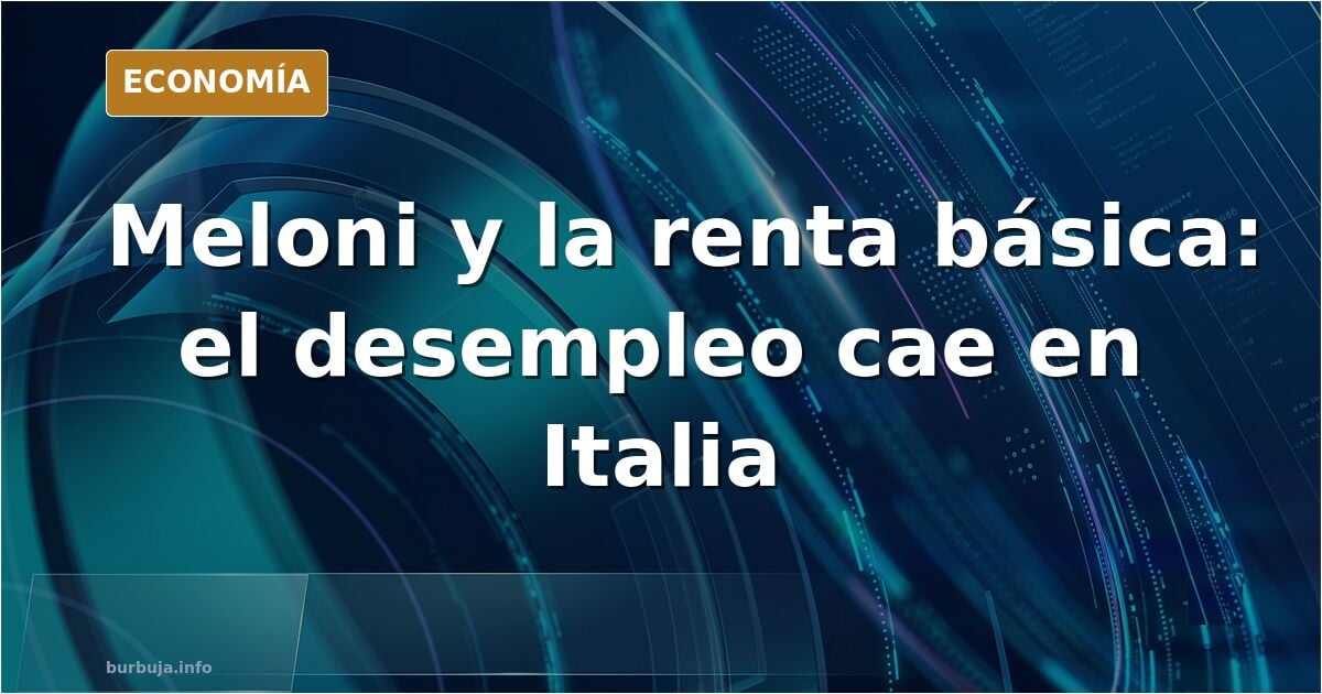 Meloni acaba con la renta básica y el desempleo cae.