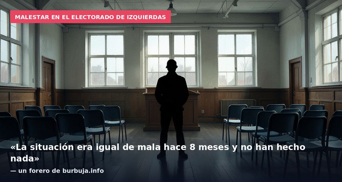 Malestar en el electorado de izquierdas: «La situación era igual de mala hace 8 meses y no han hecho nada» — un forero de burbuja.info