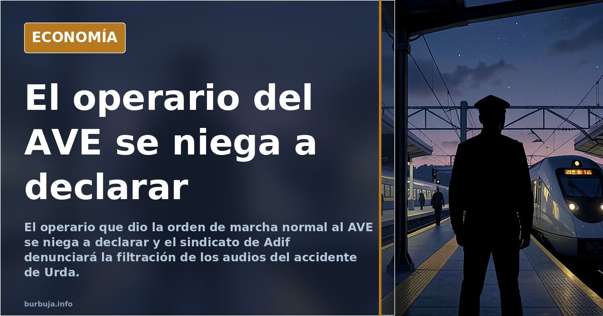 El operario del AVE se niega a declarar y el sindicato denuncia la filtración