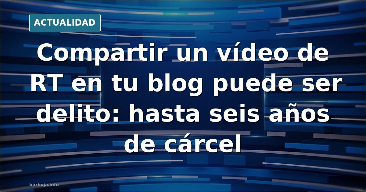 Ten cuidado con lo que compartes: ahora te arriesgas a hasta seis años de prisión y una multa de 250.000 euros.