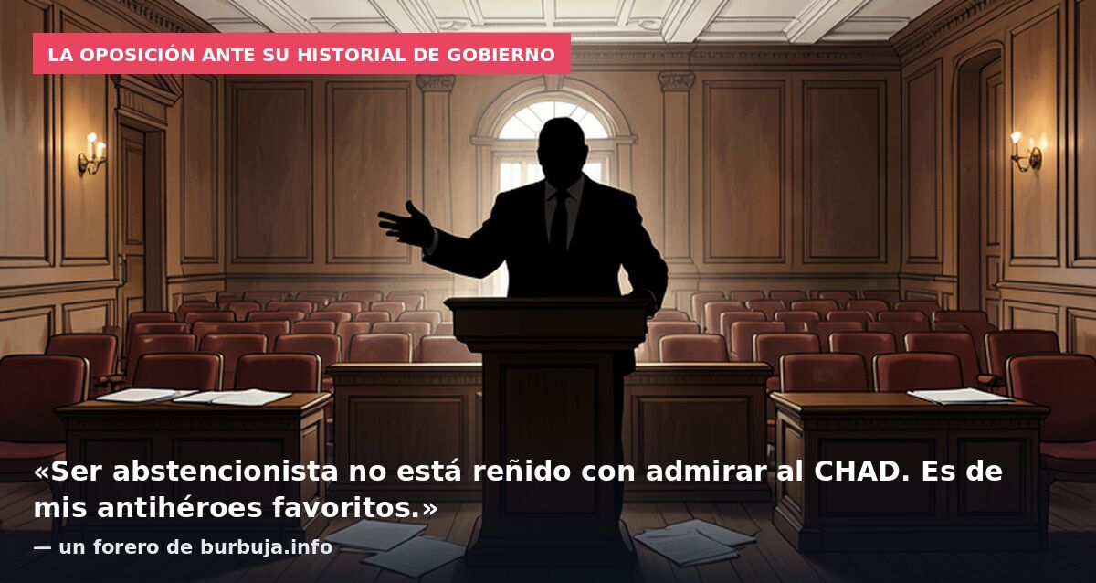 La oposición ante su historial de gobierno: «Ser abstencionista no está reñido con admirar al CHAD. Es de mis antihéroes favoritos.» — un forero de burbuja.info