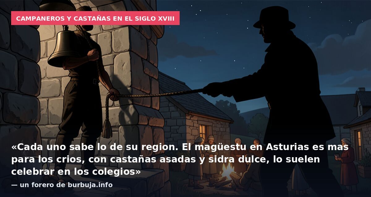 Campaneros y castañas en el siglo XVIII: «Cada uno sabe lo de su region. El magüestu en Asturias es mas para los crios, con castañas asadas y sidra dulce, lo suelen celebrar en los colegios» — un forero de burbuja.info
