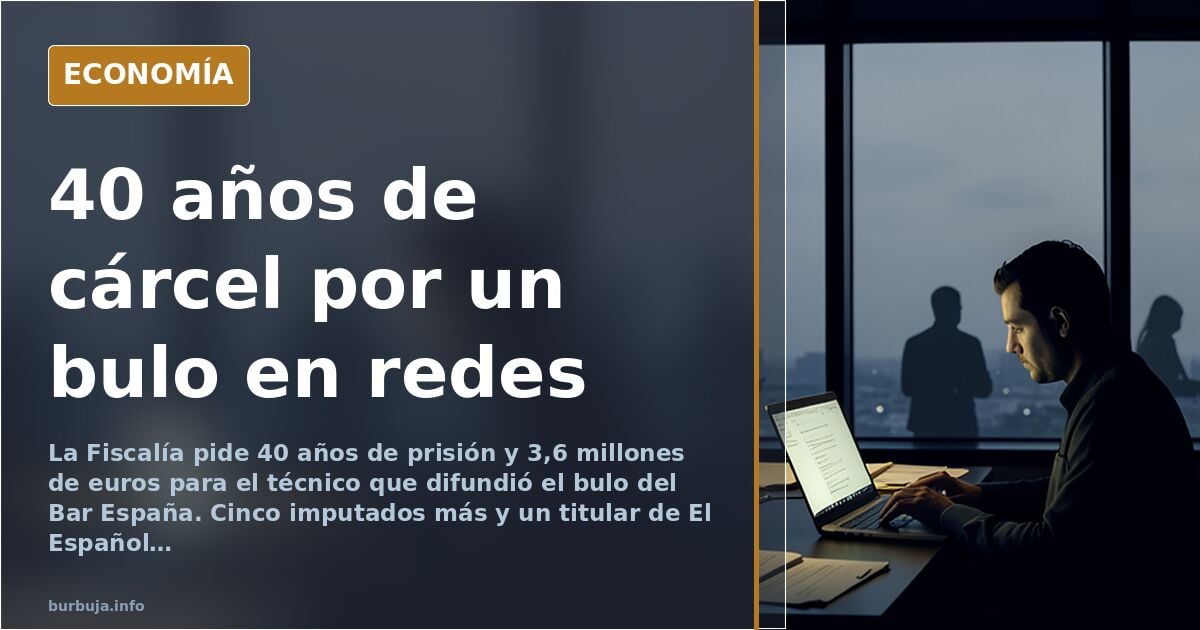 Piden 40 años de prisión y 3,6 millones para el técnico del bulo del Bar España