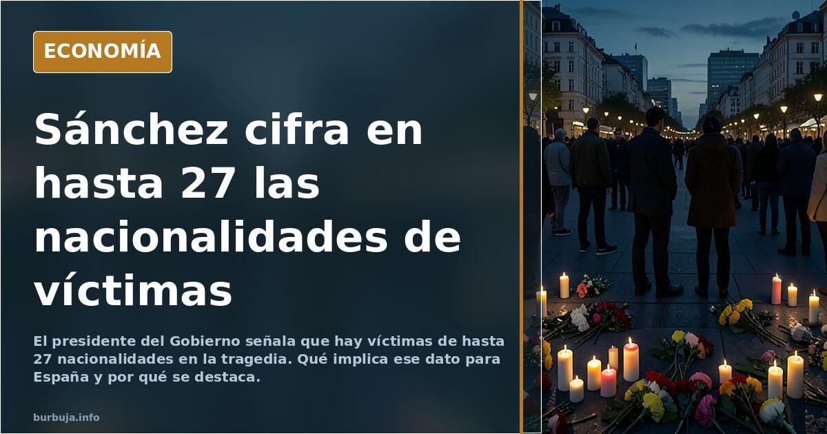 Marca España: Sánchez señala que cuentan con "hasta 27 nacionalidades de víctimas que pueden haber fallecido en esta tragedia"