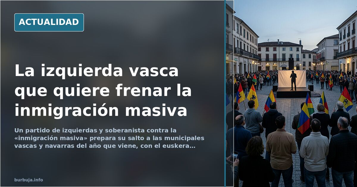 Nuevo partido soberanista de izquierdas contra la inmigración masiva en Euskadi