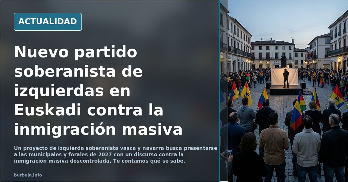 Anuncian una nueva fuerza soberanista de izquierdas en Euskadi contra la «inmi gración masiva»...Ya no se esconden y hablan de Menas y robos...