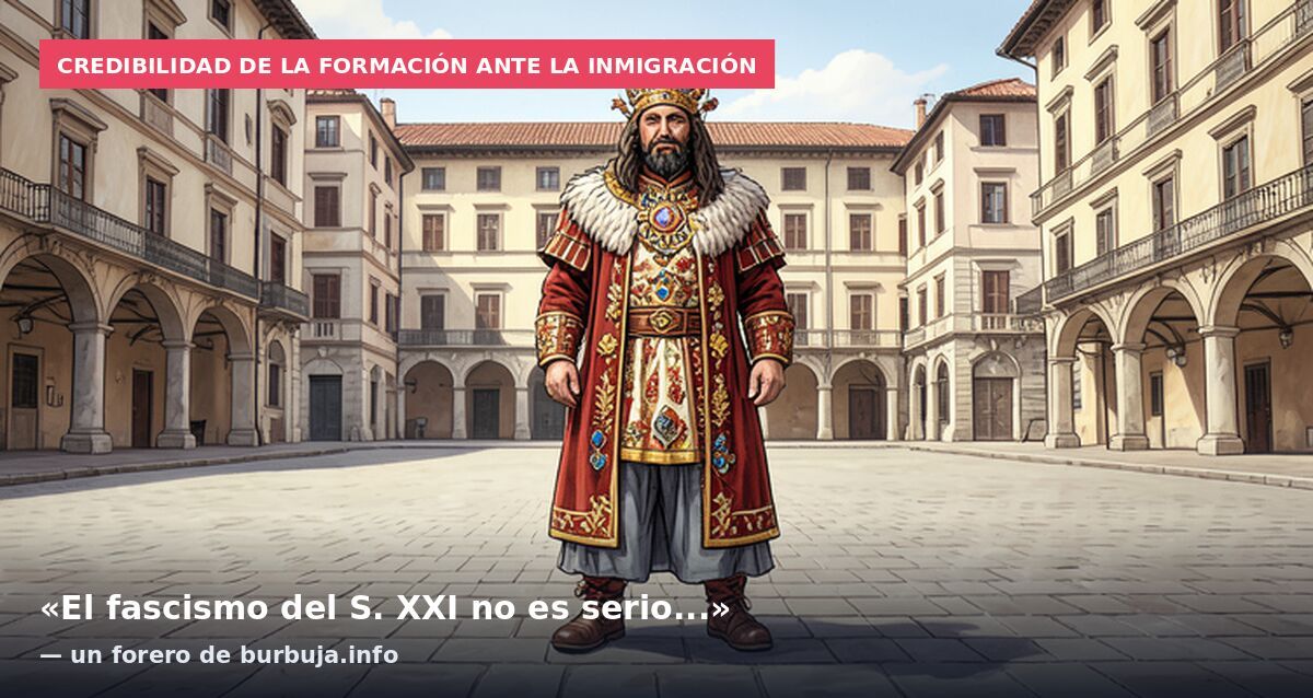 Credibilidad de la formación ante la inmigración: «El fascismo del S. XXI no es serio...» — un forero de burbuja.info