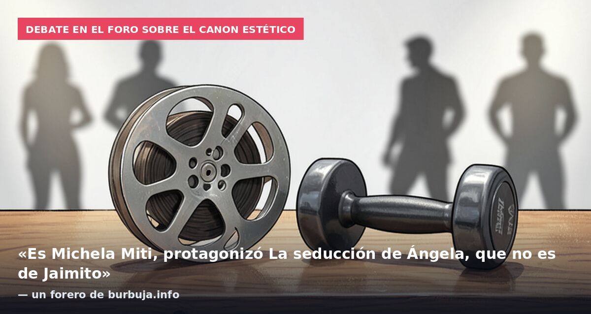 Debate en el foro sobre el canon estético: «Es Michela Miti, protagonizó La seducción de Ángela, que no es de Jaimito» — un forero de burbuja.info