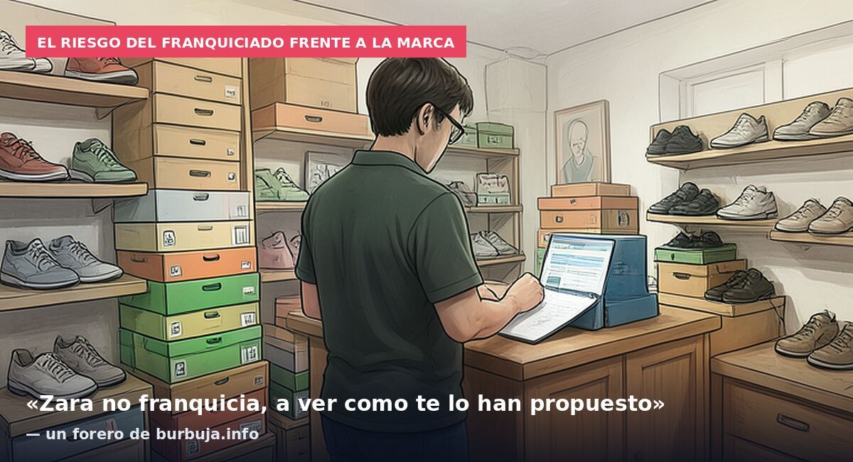 El riesgo del franquiciado frente a la marca: «Zara no franquicia, a ver como te lo han propuesto» — un forero de burbuja.info