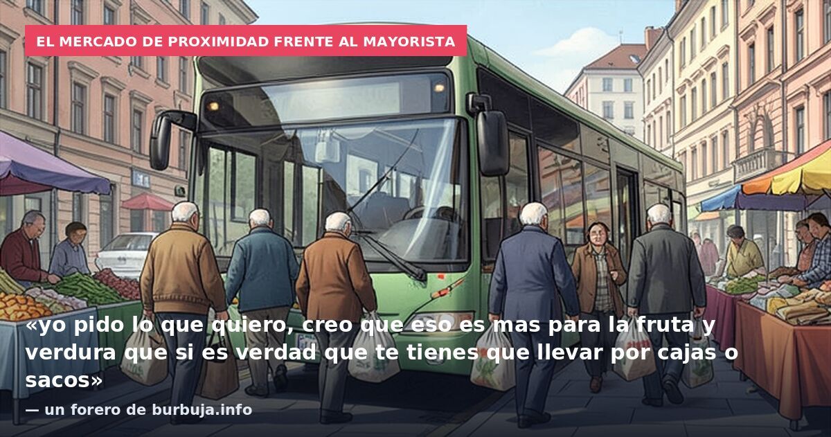 El mercado de proximidad frente al mayorista: «yo pido lo que quiero, creo que eso es mas para la fruta y verdura que si es verdad que te tienes que llevar por cajas o sacos» — un forero de burbuja.info