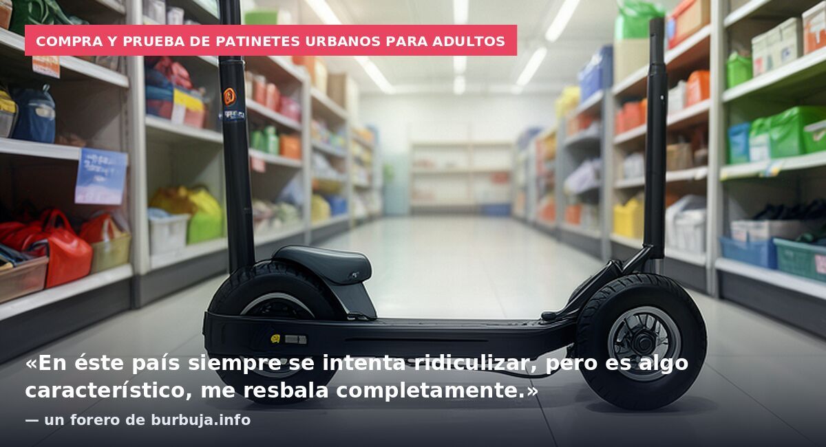 Compra y prueba de patinetes urbanos para adultos: «En éste país siempre se intenta ridiculizar, pero es algo característico, me resbala completamente.» — un forero de burbuja.info