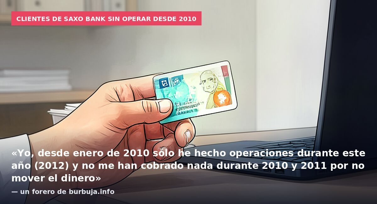 Clientes de Saxo Bank sin operar desde 2010: «Yo, desde enero de 2010 sólo he hecho operaciones durante este año (2012) y no me han cobrado nada durante 2010 y 2011 por no mover el dinero» — un forero de burbuja.info