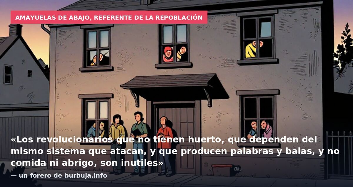 Amayuelas de Abajo, referente de la repoblación: «Los revolucionarios que no tienen huerto, que dependen del mismo sistema que atacan, y que producen palabras y balas, y no comida ni abrigo, son inutiles» — un forero de burbuja.info