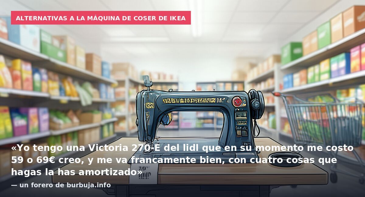 Alternativas a la máquina de coser de IKEA: «Yo tengo una Victoria 270-E del lidl que en su momento me costo 59 o 69€ creo, y me va francamente bien, con cuatro cosas que hagas la has amortizado» — un forero de burbuja.info