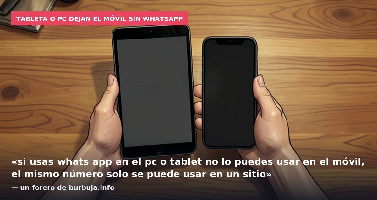 Tableta o PC dejan el móvil sin WhatsApp: «si usas whats app en el pc o tablet no lo puedes usar en el móvil, el mismo número solo se puede usar en un sitio» — un forero de burbuja.info