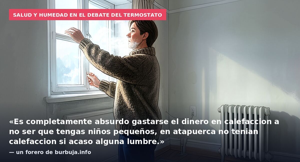 Salud y humedad en el debate del termostato: «Es completamente absurdo gastarse el dinero en calefaccion a no ser que tengas niños pequeños, en atapuerca no tenian calefaccion si acaso alguna lumbre.» — un forero de burbuja.info