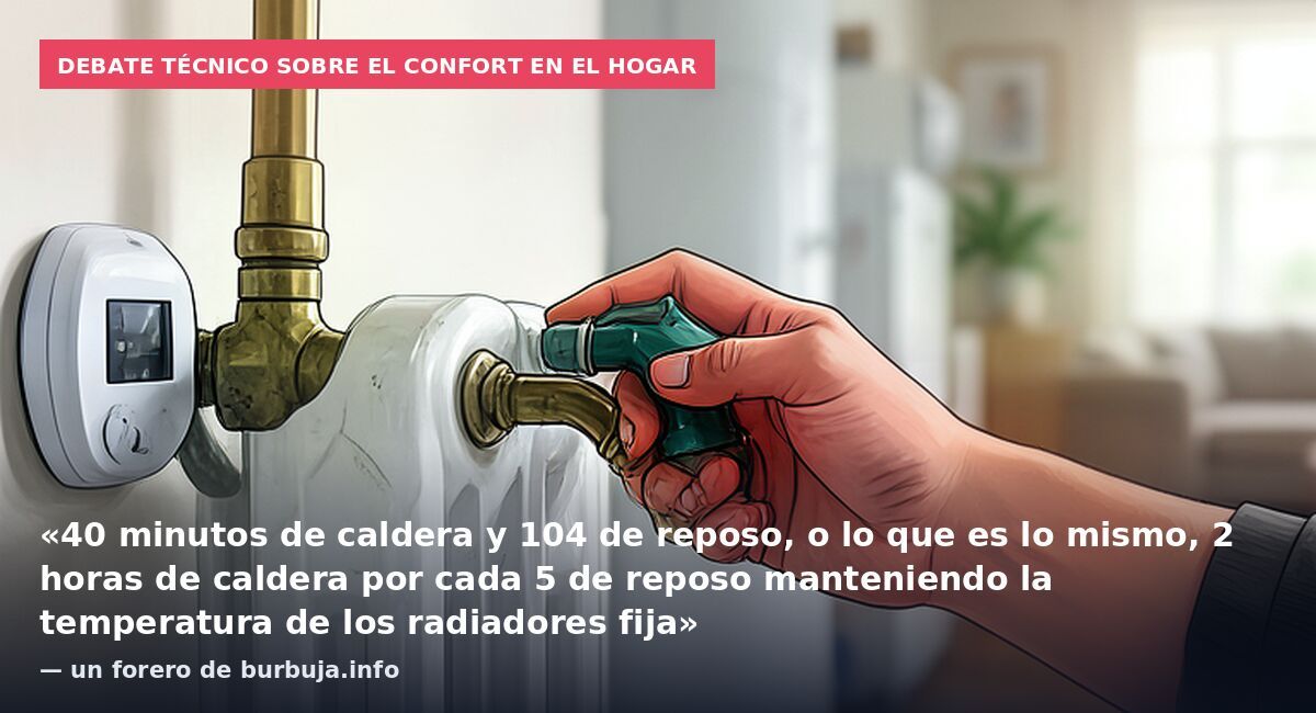 Debate técnico sobre el confort en el hogar: «40 minutos de caldera y 104 de reposo, o lo que es lo mismo, 2 horas de caldera por cada 5 de reposo manteniendo la temperatura de los radiadores fija» — un forero de burbuja.info