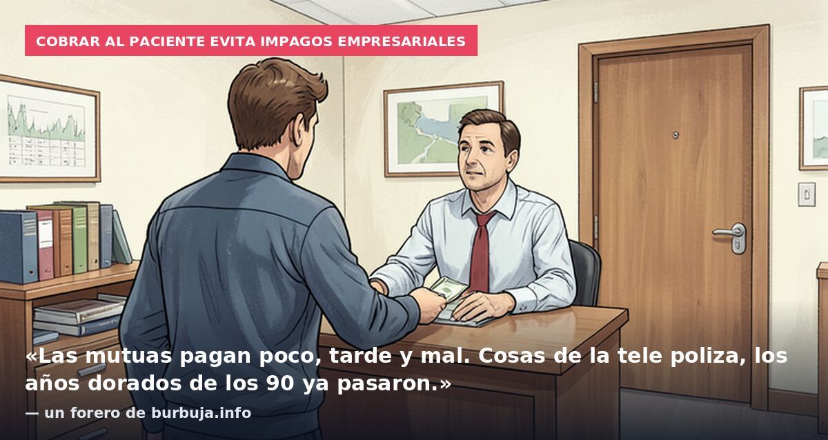 Cobrar al paciente evita impagos empresariales: «Las mutuas pagan poco, tarde y mal. Cosas de la tele poliza, los años dorados de los 90 ya pasaron.» — un forero de burbuja.info