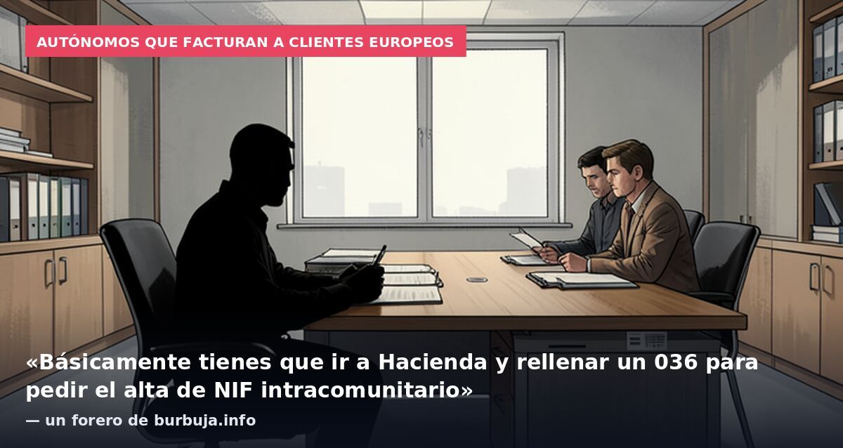 Autónomos que facturan a clientes europeos: «Básicamente tienes que ir a Hacienda y rellenar un 036 para pedir el alta de NIF intracomunitario» — un forero de burbuja.info