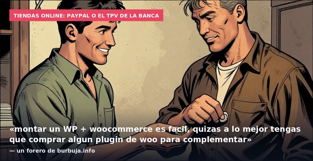 Tiendas online: PayPal o el TPV de la banca: «montar un WP + woocommerce es facil, quizas a lo mejor tengas que comprar algun plugin de woo para complementar» — un forero de burbuja.info