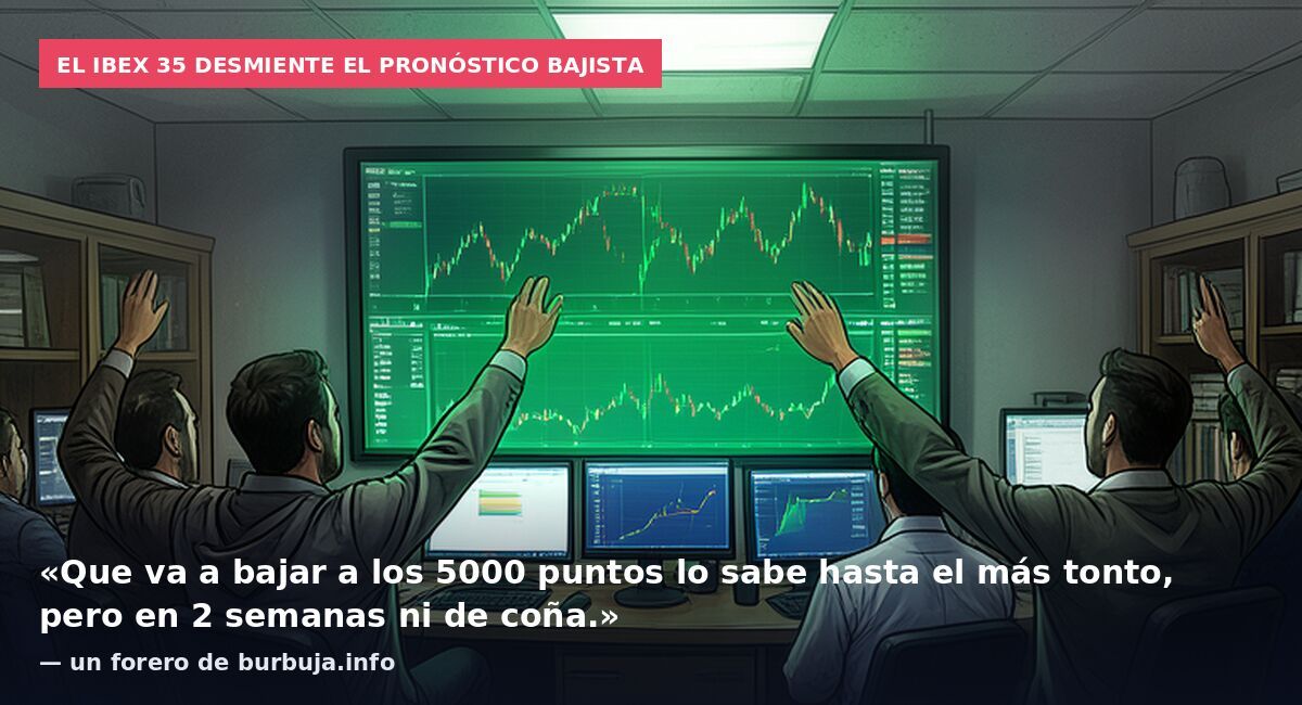 El Ibex 35 desmiente el pronóstico bajista: «Que va a bajar a los 5000 puntos lo sabe hasta el más tonto, pero en 2 semanas ni de coña.» — un forero de burbuja.info