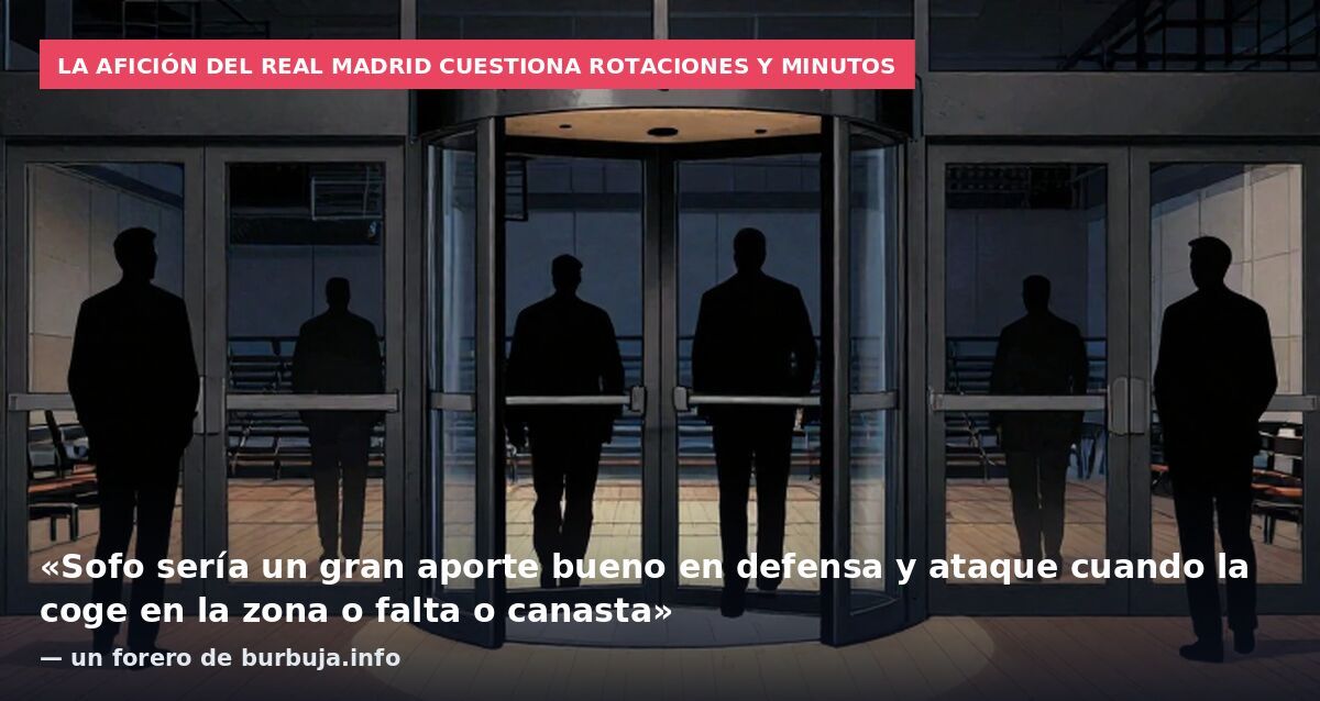 La afición del Real Madrid cuestiona rotaciones y minutos: «Sofo sería un gran aporte bueno en defensa y ataque cuando la coge en la zona o falta o canasta» — un forero de burbuja.info