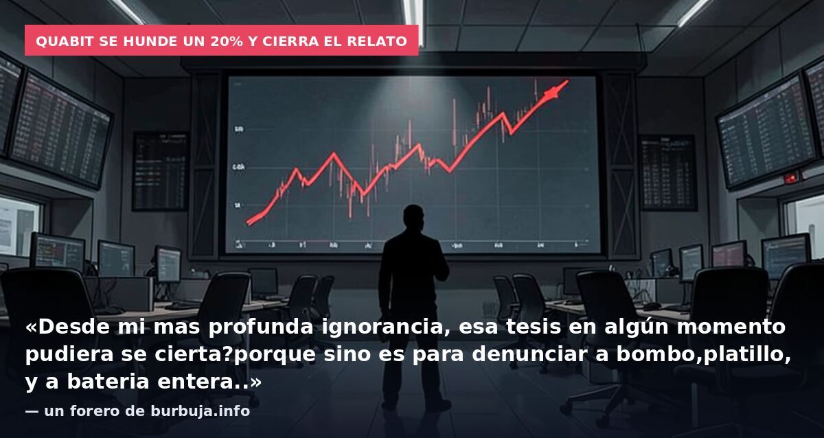 Quabit se hunde un 20% y cierra el relato: «Desde mi mas profunda ignorancia, esa tesis en algún momento pudiera se cierta?porque sino es para denunciar a bombo,platillo, y a bateria entera..» — un forero de burbuja.info