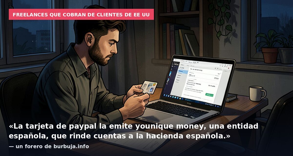 Freelances que cobran de clientes de EE UU: «La tarjeta de paypal la emite younique money, una entidad española, que rinde cuentas a la hacienda española.» — un forero de burbuja.info