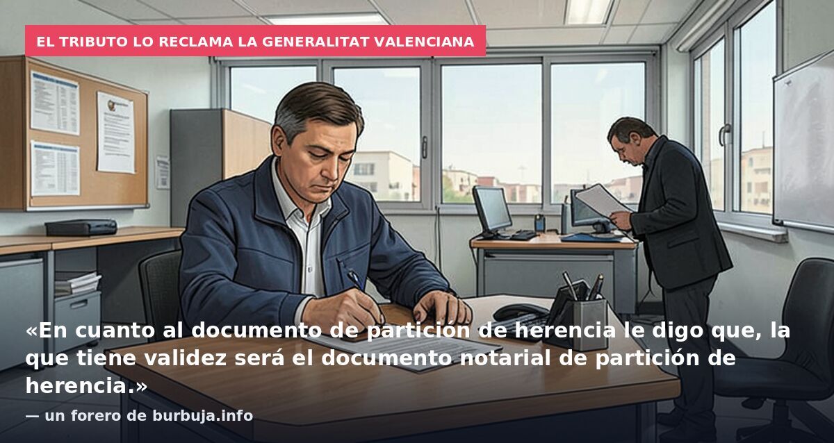 El tributo lo reclama la Generalitat valenciana: «En cuanto al documento de partición de herencia le digo que, la que tiene validez será el documento notarial de partición de herencia.» — un forero de burbuja.info