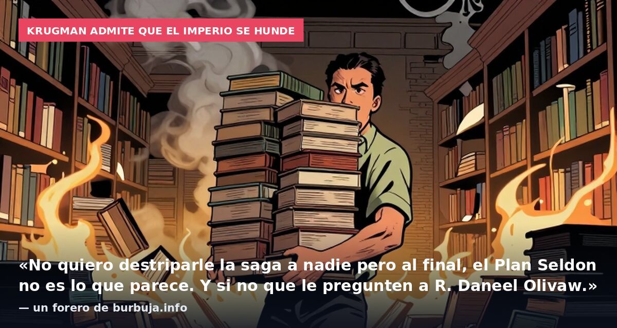 Krugman admite que el Imperio se hunde: «No quiero destriparle la saga a nadie pero al final, el Plan Seldon no es lo que parece. Y si no que le pregunten a R. Daneel Olivaw.» — un forero de burbuja.info